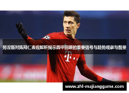 努涅斯对阵拜仁表现解析揭示西甲回暖的重要信号与趋势观察与前景 努涅斯对阵拜仁表现解析揭示西甲回暖的重要信号与趋势观察与前景