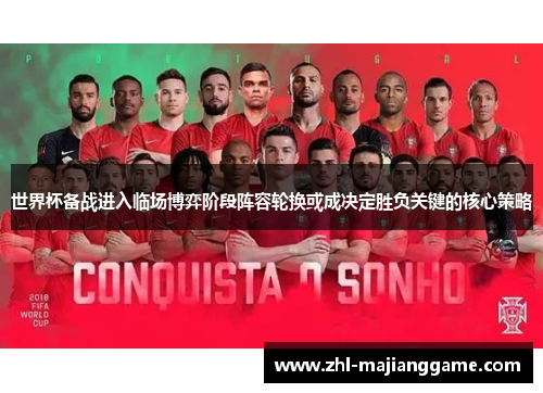 世界杯备战进入临场博弈阶段阵容轮换或成决定胜负关键的核心策略 世界杯备战进入临场博弈阶段阵容轮换或成决定胜负关键的核心策略