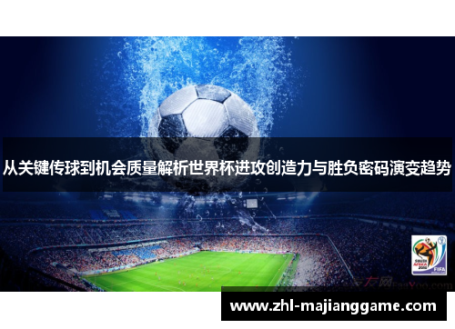 从关键传球到机会质量解析世界杯进攻创造力与胜负密码演变趋势