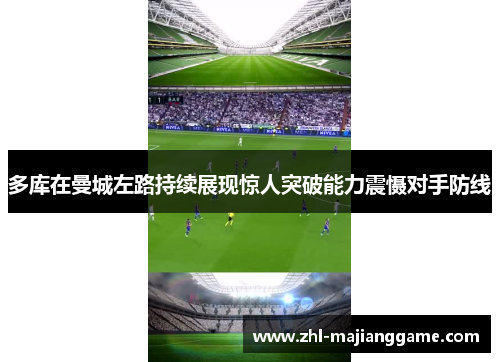 多库在曼城左路持续展现惊人突破能力震慑对手防线